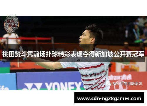 桃田贤斗凭前场扑球精彩表现夺得新加坡公开赛冠军 桃田贤斗凭前场扑球精彩表现夺得新加坡公开赛冠军