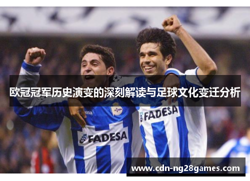 欧冠冠军历史演变的深刻解读与足球文化变迁分析 欧冠冠军历史演变的深刻解读与足球文化变迁分析