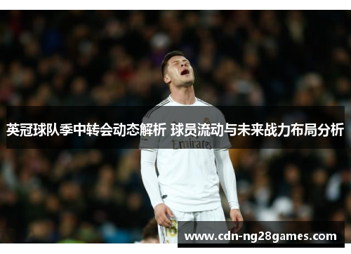 英冠球队季中转会动态解析 球员流动与未来战力布局分析