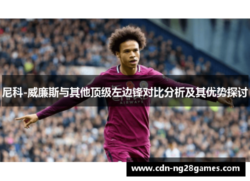 尼科-威廉斯与其他顶级左边锋对比分析及其优势探讨
