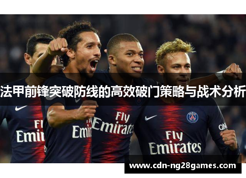 法甲前锋突破防线的高效破门策略与战术分析 法甲前锋突破防线的高效破门策略与战术分析