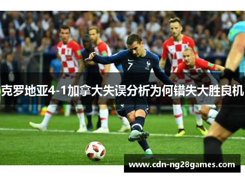 克罗地亚4-1加拿大失误分析为何错失大胜良机 克罗地亚4-1加拿大失误分析为何错失大胜良机