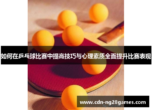 如何在乒乓球比赛中提高技巧与心理素质全面提升比赛表现 如何在乒乓球比赛中提高技巧与心理素质全面提升比赛表现
