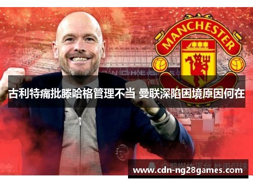 古利特痛批滕哈格管理不当 曼联深陷困境原因何在 古利特痛批滕哈格管理不当 曼联深陷困境原因何在