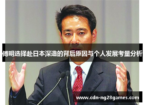 傅明选择赴日本深造的背后原因与个人发展考量分析 傅明选择赴日本深造的背后原因与个人发展考量分析