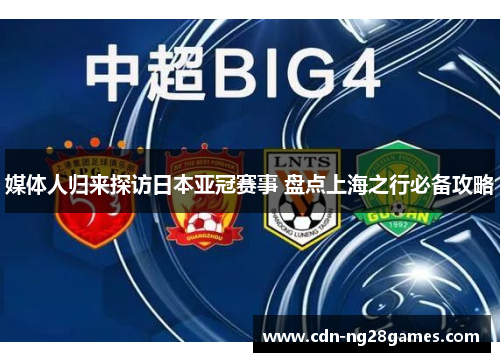 媒体人归来探访日本亚冠赛事 盘点上海之行必备攻略 媒体人归来探访日本亚冠赛事 盘点上海之行必备攻略