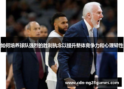 如何培养球队强烈的胜利执念以提升整体竞争力和心理韧性
