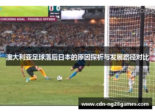 澳大利亚足球落后日本的原因探析与发展路径对比