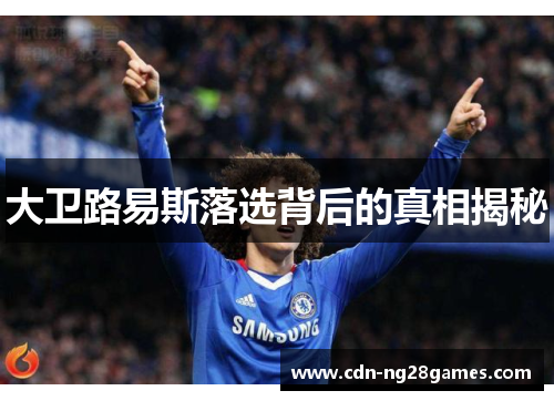 大卫路易斯落选背后的真相揭秘 大卫路易斯落选背后的真相揭秘